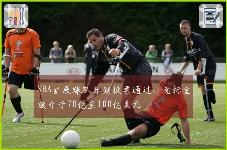 NBA扩展球队计划投票通过，竞标金额介于70亿至100亿美元
